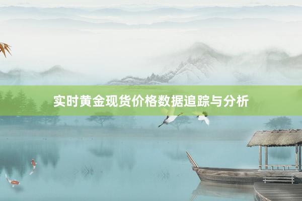 实时黄金现货价格数据追踪与分析