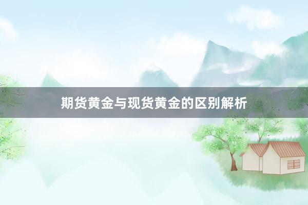 期货黄金与现货黄金的区别解析
