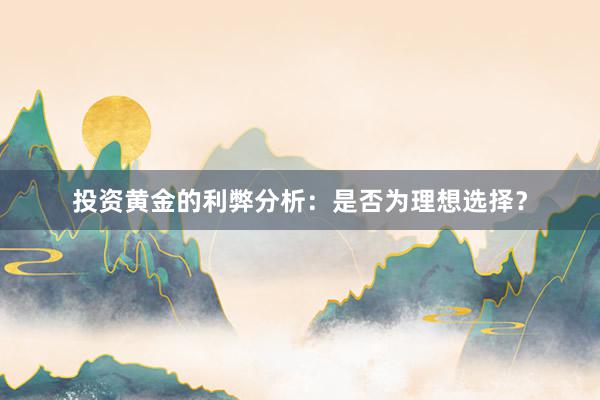 投资黄金的利弊分析：是否为理想选择？